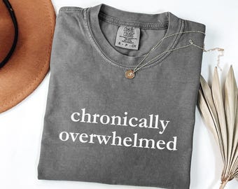 Kroniskt överväldigad t-shirt | Torr humor mental hälsa t-shirt | Komfortfärger rolig ångest gåva | Sarkastisk topp