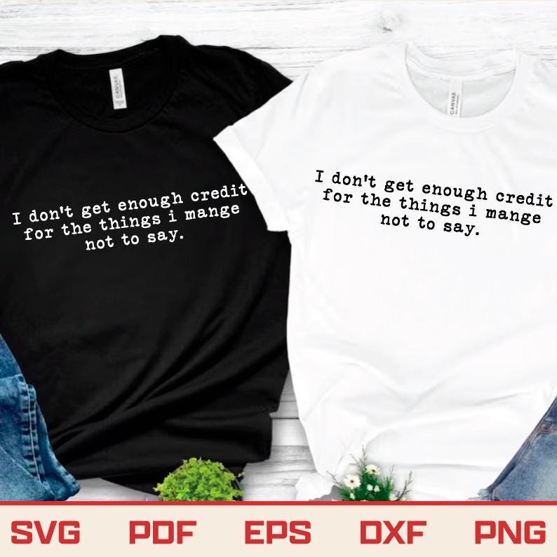 May include: Two t-shirts, one black and one white, each with the same printed text in a casual font. The text reads: "I don't get enough credit for the things I manage not to say." The shirts are displayed on a neutral background.
