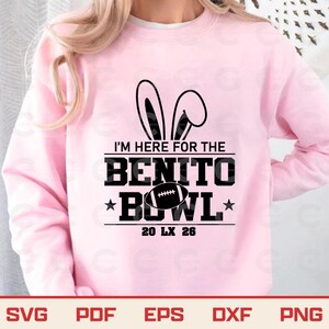 May include: A light pink sweatshirt with a black graphic design. The design includes bunny ears, the text "I'M HERE FOR THE BENITO BOWL", a football, and the numbers "20 LX 26". The bottom of the image shows the words "SVG PDF EPS DXF PNG".