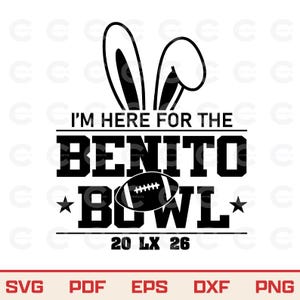 May include: Black and white graphic design with bunny ears above the text "I'M HERE FOR THE BENITO BOWL" and a football. Below the text is "20 LX 26". The bottom of the image has the text "SVG PDF EPS DXF PNG".