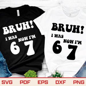 May include: Two t-shirts, one black and one white, with the text "BRUH! I WAS 67 NOW I'M 67". The design is bold and suitable for a birthday or special occasion. File type options are shown at the bottom.