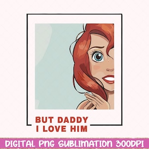 But Daddy I Love Him png, Little Mermaid png, Ariel Princess png, Vacation png, Magical Place on Earth Gift, Digital File