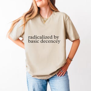 Radicalized by Basic Decency Shirt, Social Justice Activist Tee, Anti-Trump TShirt, Liberal Democrat Protest Shirt