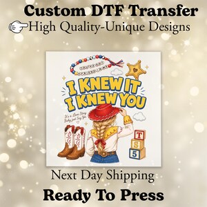 May include: A DTF transfer featuring a blonde person in a red cowboy hat, white shirt, and blue jeans. Text reads I KNEW IT I KNEW YOU, YOU'VE GOT A FRIEND IN ME, It's a Love Story Baby just Say Yes. Includes cowboy boots, a star, and blocks labeled T, S, 5.