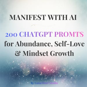 May include: A digital graphic with the text "MANIFEST WITH AI" at the top. Below, it reads "200 CHATGPT PROMTS for Abundance, Self-Love & Mindset Growth." The background is a blend of blues, purples, and pinks, with a starry effect. The text "by LunaMind Studio" is at the bottom.