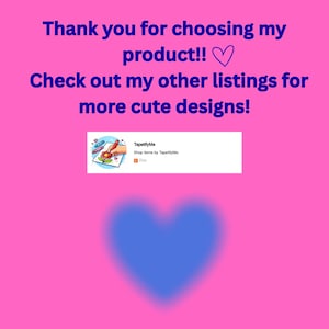May include: A pink background with blue text that says "Thank you for choosing my product!!" and "Check out my other listings for more cute designs!". A blue heart is at the bottom. A TapetifyMe Etsy shop logo is also present.