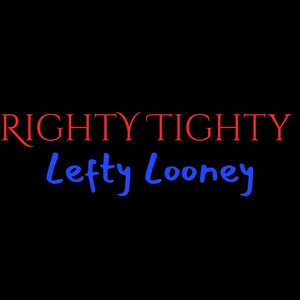 May include: Black background with the words "RIGHTY TIGHTY" in red and "Lefty Looney" in blue. The text is in a handwritten style, with the blue text slightly more casual.