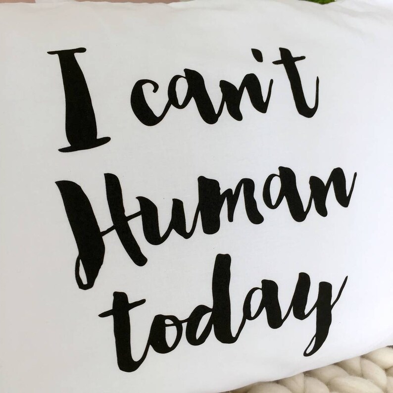 BFF Pillow Cover Pillowcase Teen Gift White Cotton Pillowcase Pillow Case I Can/'t Human Today Pillow Quote