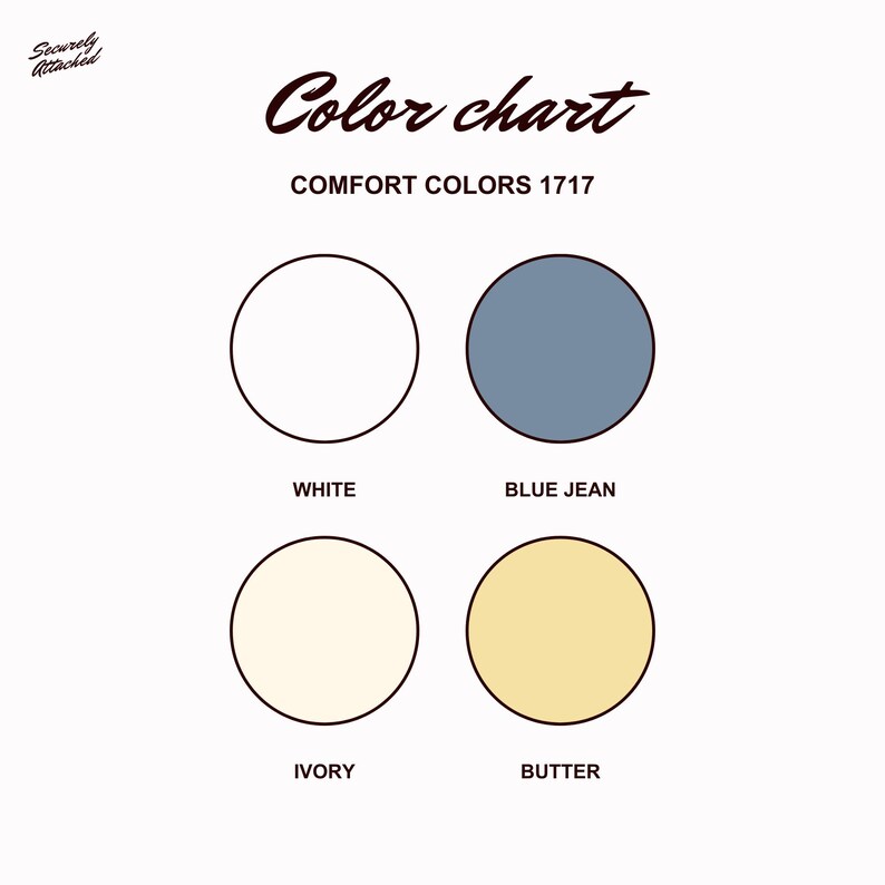 May include: A colour chart displaying four circular colour swatches: white, blue jean, ivory, and butter. The text "Colour chart" is in a cursive font, and "Comfort Colors 1717" is below it. The words "Securely Attached" are in the upper left corner.