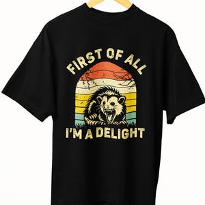 First Of All I&#39;m A Delight Sarcastic Angry Opossum Lover Shirt, Cute Sarcastic, Sarcastic Self Love Shirt, Sarcasm Shirt, Opossum Lover Tee