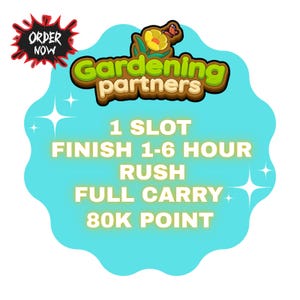 Gardening Partners 1 Slot  Rush Finish 1 - 6 Hour - Partner Coming 12th August, Full Carry 80k point & Fast Work