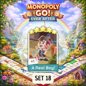 May include: A Monopoly Go! Ever After game card featuring a cartoon boy holding a transparent object. The card is labeled "A Real Boy!" and "SET 18." The background includes a rainbow, a Monopoly board, and a fantasy landscape with houses and flowers.