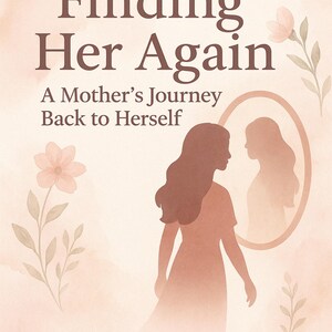 May include: Book cover design with the title "Finding Her Again" in a dark brown font. The subtitle reads "A Mother's Journey Back to Herself." A silhouette of a woman stands before a mirror. The author's name is "RA LITTLE BLOOP."