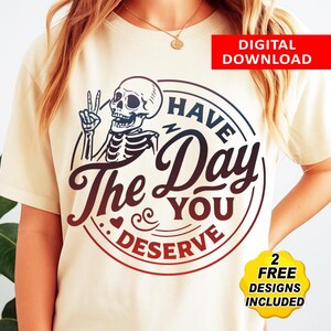 Have The Day You Deserve Shirt, Kindness Gift, Sarcastic Shirts, Motivational Skeleton TShirt, Inspirational Clothes, Positive Graphic Tees