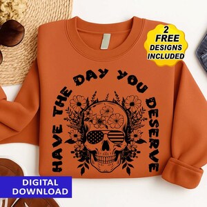 Have The Day You Deserve Shirt, Kindness Gift, Sarcastic Shirts, Motivational Skeleton TShirt, Inspirational Clothes, Positive Graphic Tees