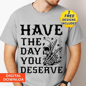 Have The Day You Deserve Shirt, Kindness Gift, Sarcastic Shirts, Motivational Skeleton TShirt, Inspirational png, Positive Graphic Tees