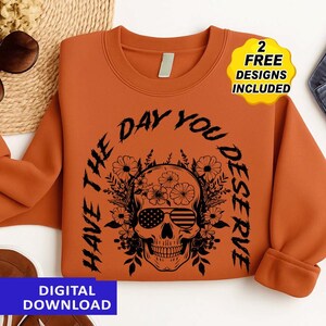 Have The Day You Deserve Shirt, Kindness Gift, Sarcastic Shirts, Motivational Skeleton TShirt, Inspirational Clothes, Positive Graphic Tees