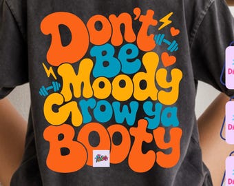 Don’t Be Moody Grow Ya Booty Pump Cover Digital Png File For Shirt, Funny Gym, Workout Png, Weightlifting, Fitness (Digital Download)