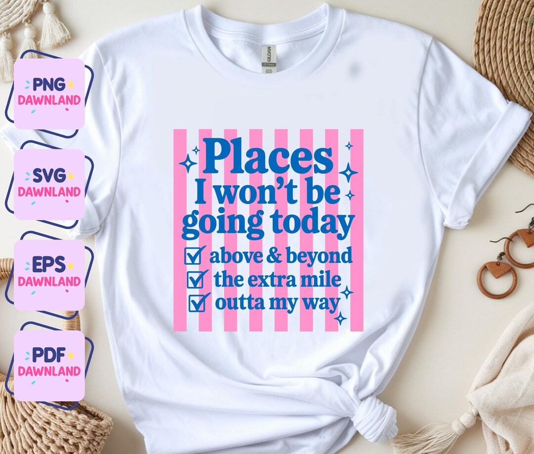 Funny Sarcastic Png Svg Places I Wont Be Going Today Png Rude Snarky ...