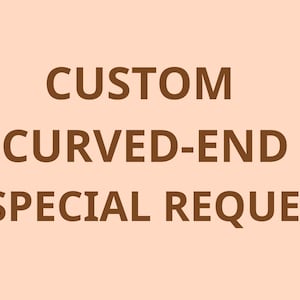 May include: Text on a light peach background reads "CUSTOM CURVED-END & SPECIAL REQUEST" in a dark brown color. The text is centered and in a sans-serif font. The image is a simple graphic.