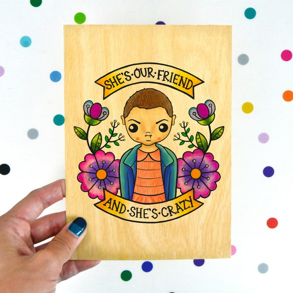 CLEARANCE SALE she's our friend and she's crazy, high quality, art print on real wood, wall art, ready to frame, stranger things, eleven