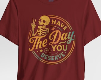 Have The Day You Deserve Skeleton Shirt
