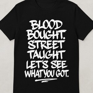 Blood bought. Street taught. Let's see what you got. - Christian Funny Shirt