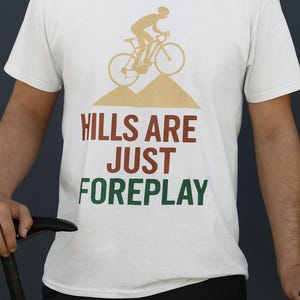 Hills Are Just Foreplay Cycling Shirt Funny Road Bike T Shirt for Cyclists Bicycle Humor Casual Rider Gift