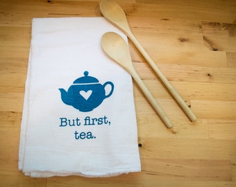 Flour Sack Tea Towel: But First, Tea Hand Screen Printed