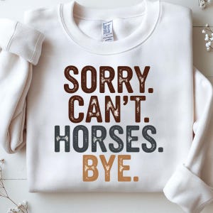 Sorry Can&#39;t Horses Bye Funny Horse Lover Saying Humor,Sweatshirt Horse Lover Attitude Funny Saying Cowgirl Ranch Humor