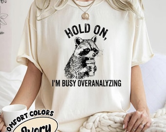 Funny Raccoon Shirt, Hold On I'm Busy Overanalyzing Comfort Colors® Shirt, Introvert Anxiety Shirt, Overthinking Humor Tee, Cute Graphic Tee