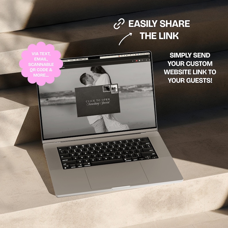 May include: A silver laptop displays a website with a black and white photo of a couple. The screen shows the text "CLICK TO OPEN Something Special." Text on the screen says "EASILY SHARE THE LINK" and "SIMPLY SEND YOUR CUSTOM WEBSITE LINK TO YOUR GUESTS!"
