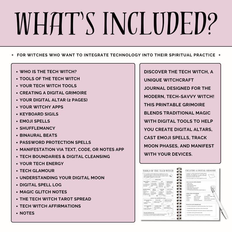 May include: A printable grimoire with the text "WHAT'S INCLUDED?" and a list of topics such as "Emoji Spells" and "Digital Spell Log." The grimoire is designed for modern, tech-savvy witches, blending traditional magic with digital tools.
