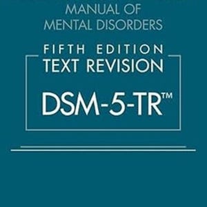 May include: A teal book cover with white text. The title reads "Diagnostic and Statistical Manual of Mental Disorders, Fifth Edition, Text Revision." The text "DSM-5-TR" is prominently displayed. The American Psychiatric Association is listed.