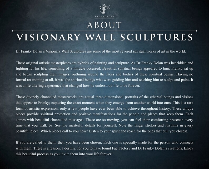 May include: Text about visionary wall sculptures by Dr. Franky Dolan. The text describes the sculptures as hybrids of painting and sculpture, created when Dr. Dolan was bedridden and visited by spiritual beings. The text says the sculptures are three-dimensional portraits of the beings and visions that appear to Dr. Dolan.