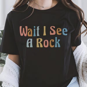 Wait I See A Rock Shirt: Funny Geology Gift for Rockhounds