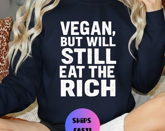 Sweatshirt Vegan But Will Still Eat The Rich, Rebellious Sweater, Anti Capitalist, Protest Pullover, Political Statement Top