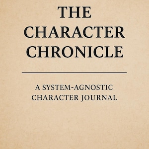 May include: A journal cover with the title "THE CHARACTER CHRONICLE" in bold black letters. Below the title is a horizontal line, followed by the text "A SYSTEM-AGNOSTIC CHARACTER JOURNAL" in a smaller font. The background is a light beige colour.