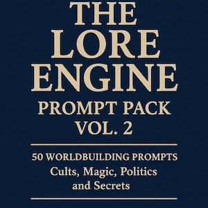 May include: A navy blue graphic with the text "THE LORE ENGINE PROMPT PACK VOL. 2". Below, it reads "50 WORLDBUILDING PROMPTS Cults, Magic, Politics and Secrets". The text is in a serif font and the background is a solid dark blue.