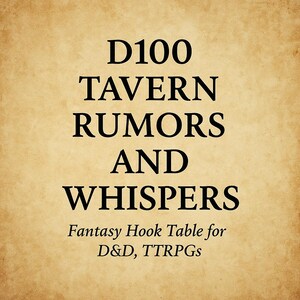 May include: Text on a parchment-style background reads "D100 TAVERN RUMORS AND WHISPERS" in a bold, black font. Below, smaller text says "Fantasy Hook Table for D&D, TTRPGs". The overall theme is fantasy role-playing games.