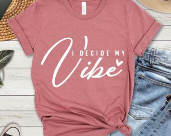 Inspirational Quote T-Shirt: I Decide My Vibe - Motivational Outfit