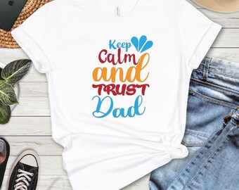 Keep Calm And Trust Dad T-Shirt, Funny Dad T-shirt, Daddy T Shirt, Father's Day Gift, Daddy and Me Tshirts, Fathers Day Tee