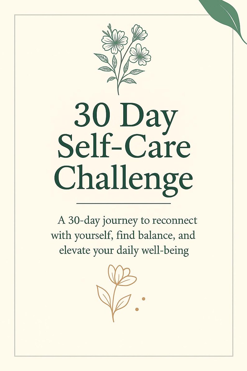 May include: A cream-colored graphic with the text "30 Day Self-Care Challenge" in dark green. The image includes floral illustrations and the text "A 30-day journey to reconnect with yourself, find balance, and elevate your daily well-being."