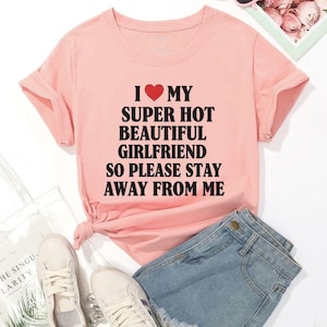 I Love My Girlfriend I My Super Hot Beautiful Girlfriend Bold Typography T-Shirt, Heart My Girlfriend Gift, Custom Shirt For Couples
