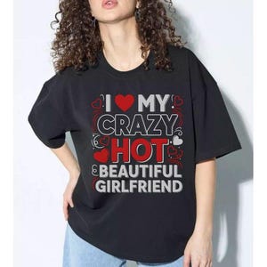 I Love My Girlfriend - I Love My Crazy Hot Beautiful Girlfriend T-Shirt, Heart My Girlfriend Shirt, Cute Gift For Girlfriend Or Boyfriend