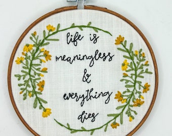 Life is Meaningless and Everything Dies Handmade Embroidery Gift Funny Birthday Housewarming Holiday Anniversary Seasonal Decor Vintage