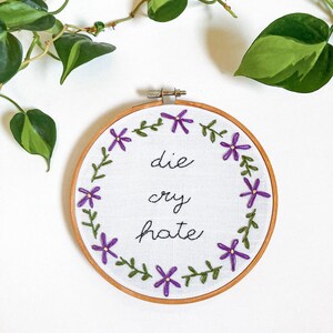 Die Cry Hate Handmade Embroidered Gift on 6 inch wooden hoop funny Floral wreath
