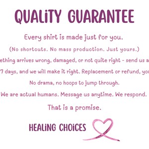 May include: A white informational graphic with purple text titled QUALITY GUARANTEE. It states that every shirt is made to order, offers replacements or refunds for damaged items within 7 days, and includes the text HEALING CHOICES with a pink heart.