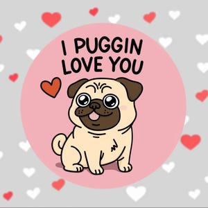 I Puggin Love You - Cute Circle Vinyl Sticker - Scratch and water resistant, for Pet Lovers, Romantic Sticker for Valentines, Pet Puns