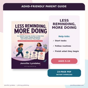 May include: A 23-page PDF guide titled Less Reminding, More Doing by Jennifer Lyndaker. The cover features a child and adult with icons for start, keep going, and finish. Text includes ADHD-Friendly Parent Guide and Ages 5-10 for children.